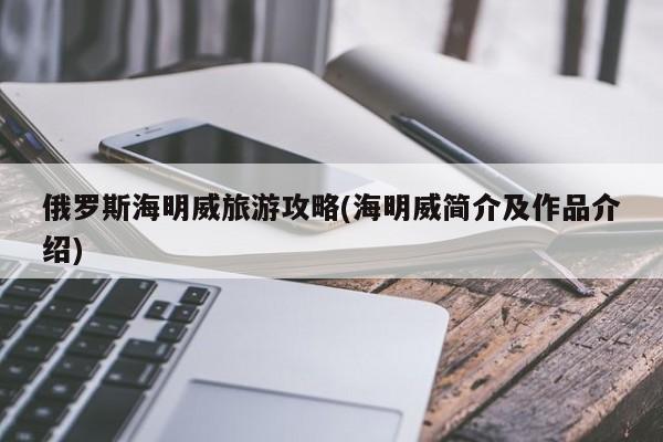 俄罗斯海明威旅游攻略(海明威简介及作品介绍)