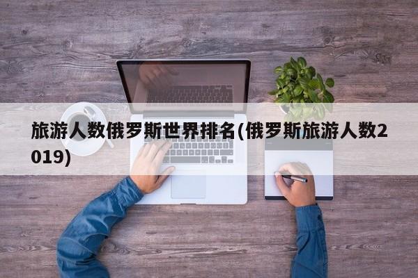 旅游人数俄罗斯世界排名(俄罗斯旅游人数2019)