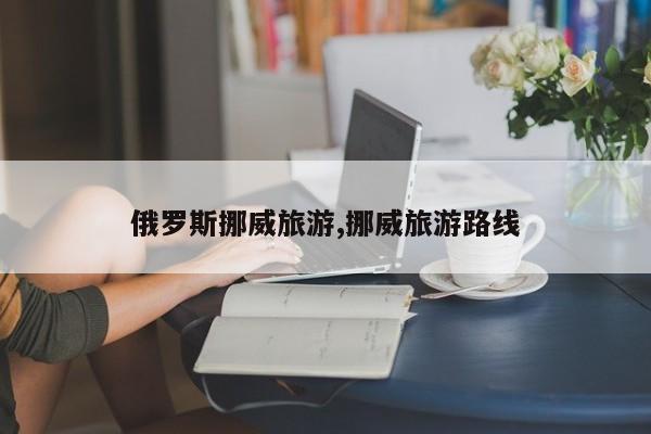 俄罗斯挪威旅游,挪威旅游路线