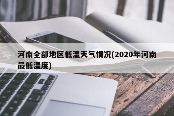 河南全部地区低温天气情况(2020年河南最低温度) 第1张