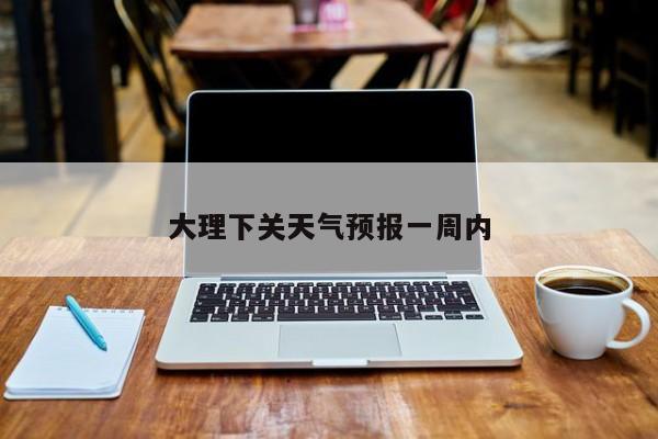 大理下关天气预报一周内