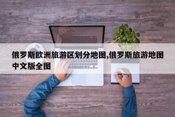 俄罗斯欧洲旅游区划分地图,俄罗斯旅游地图中文版全图 第1张