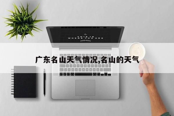 广东名山天气情况,名山的天气