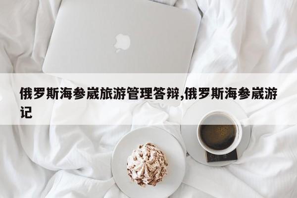 俄罗斯海参崴旅游管理答辩,俄罗斯海参崴游记