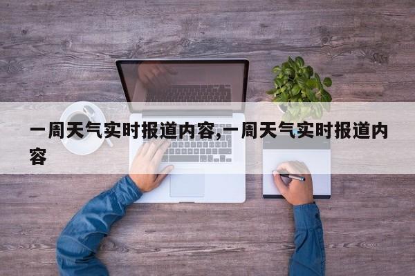 一周天气实时报道内容,一周天气实时报道内容
