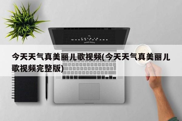 今天天气真美丽儿歌视频(今天天气真美丽儿歌视频完整版)