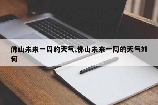 佛山未来一周的天气,佛山未来一周的天气如何 第1张