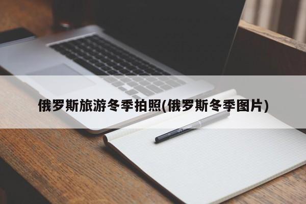 俄罗斯旅游冬季拍照(俄罗斯冬季图片)