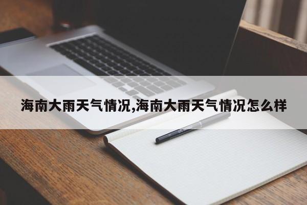 海南大雨天气情况,海南大雨天气情况怎么样